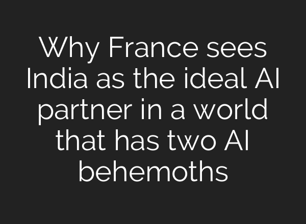 Why France sees India as the ideal AI partner in a world that has two AI behemoths