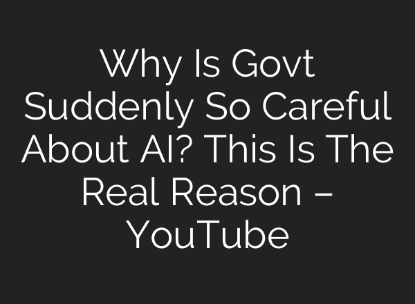 Why Is Govt Suddenly So Careful About AI? This Is The Real Reason – YouTube