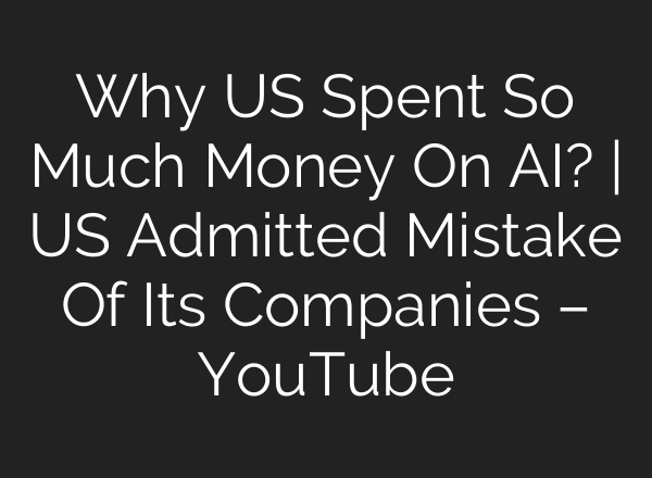 Why US Spent So Much Money On <b>AI</b>? | US Admitted Mistake Of Its Companies – YouTube