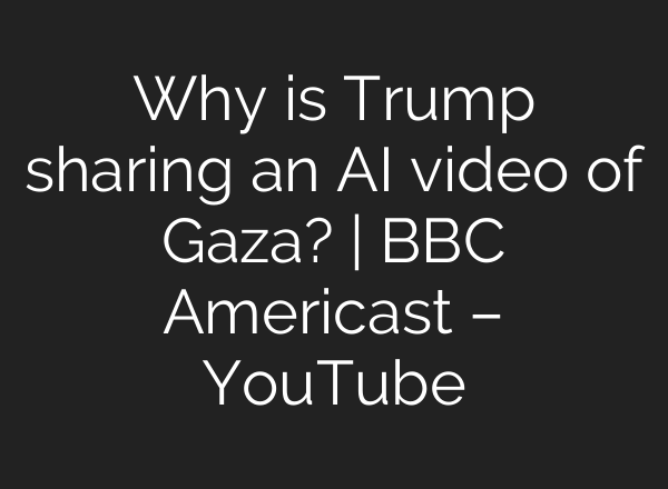 Why is Trump sharing an AI video of Gaza? | BBC Americast – YouTube