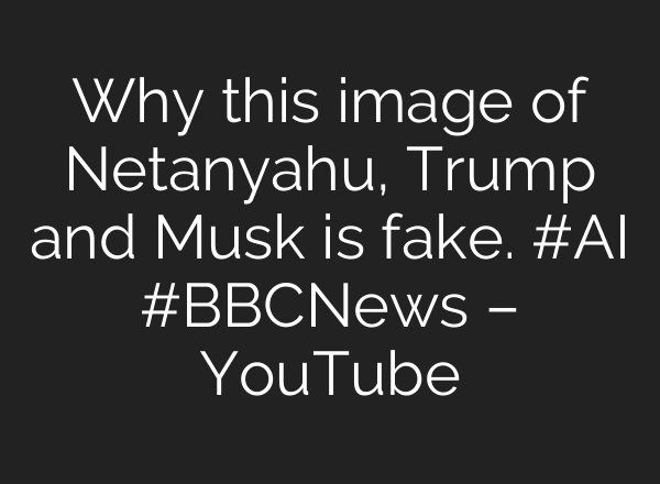 Why this image of Netanyahu, Trump and Musk is fake. #<b>AI</b> #BBCNews – YouTube