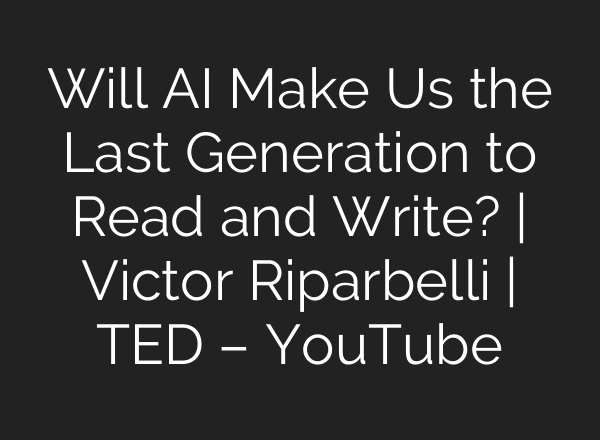 Will AI Make Us the Last Generation to Read and Write? | Victor Riparbelli | TED – YouTube