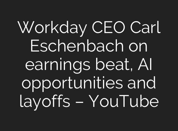 Workday CEO Carl Eschenbach on earnings beat, AI opportunities and layoffs – YouTube