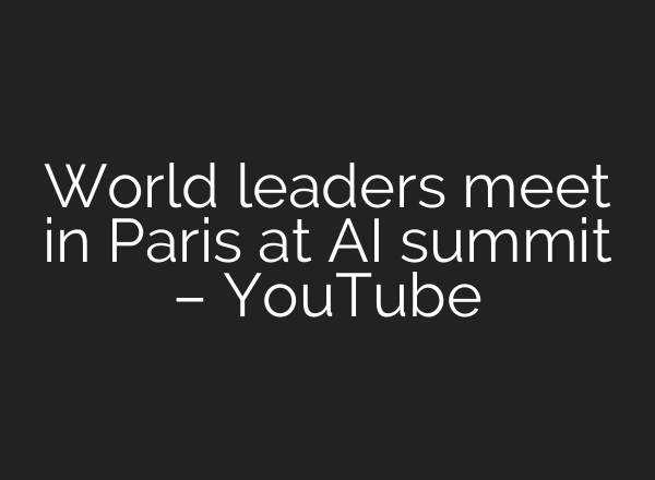 World leaders meet in Paris at AI summit – YouTube