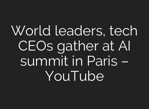 World leaders, tech CEOs gather at AI summit in Paris – YouTube