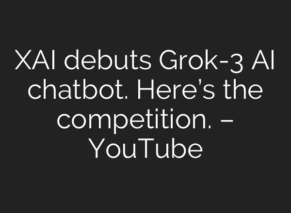 XAI debuts Grok-3 AI chatbot. Here’s the competition. – YouTube