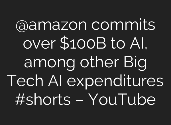‪@amazon‬ commits over $100B to AI, among other Big Tech AI expenditures #shorts – YouTube