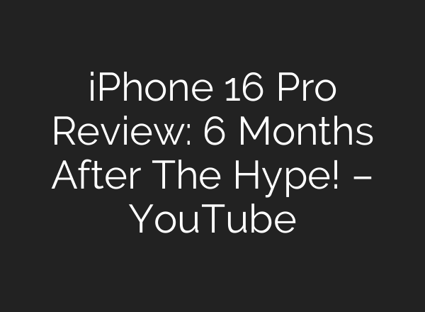 iPhone 16 Pro Review: 6 Months After The Hype! – YouTube