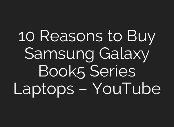 10 Reasons to Buy Samsung Galaxy Book5 Series Laptops – YouTube