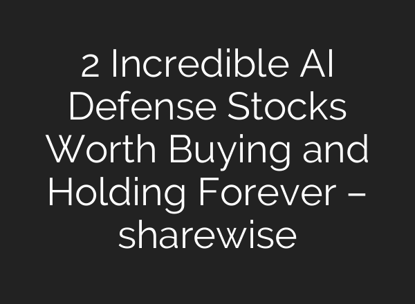 2 Incredible AI Defense Stocks Worth Buying and Holding Forever – sharewise