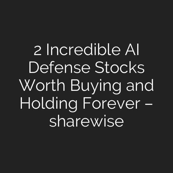 2 Incredible AI Defense Stocks Worth Buying and Holding Forever – sharewise