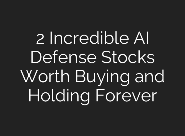 2 Incredible AI Defense Stocks Worth Buying and Holding Forever