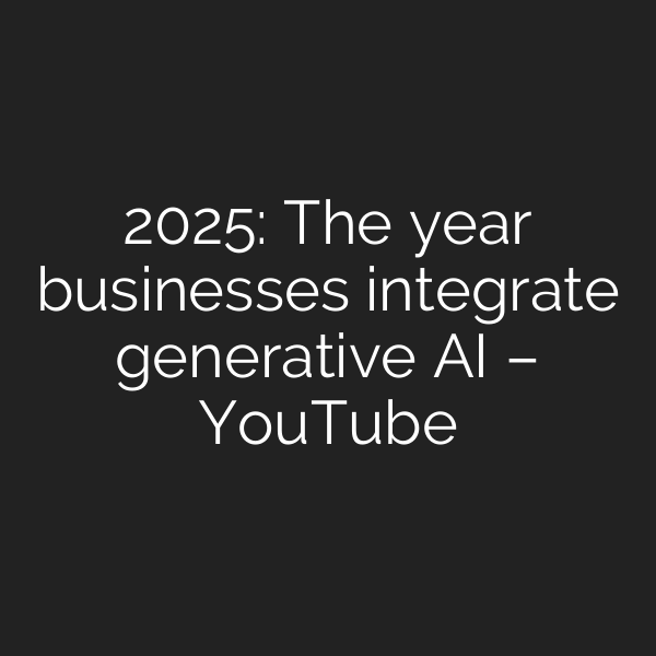 2025: The year businesses integrate generative AI – YouTube