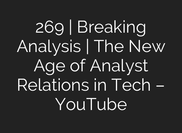 269 | Breaking Analysis | The New Age of Analyst Relations in Tech – YouTube
