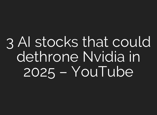 3 AI stocks that could dethrone Nvidia in 2025 – YouTube