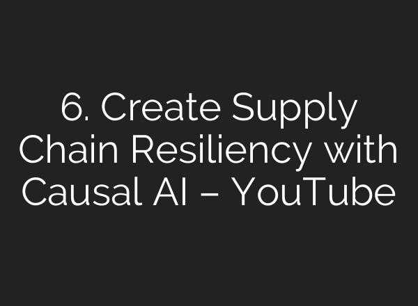 6. Create Supply Chain Resiliency with Causal AI – YouTube