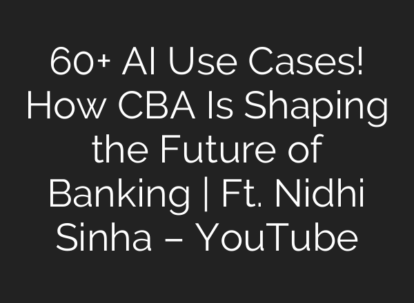 60+ AI Use Cases! How CBA Is Shaping the Future of Banking | Ft. Nidhi Sinha – YouTube
