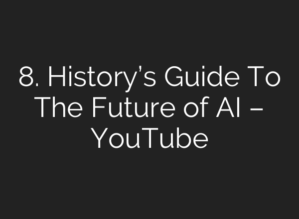8. History’s Guide To The Future of AI – YouTube
