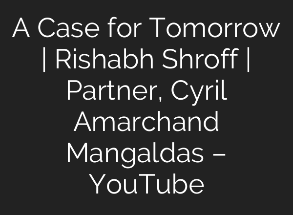 A Case for Tomorrow | Rishabh Shroff | Partner, Cyril Amarchand Mangaldas – YouTube