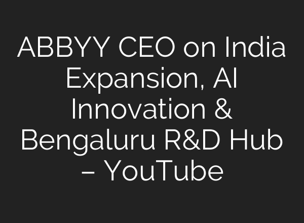 ABBYY CEO on India Expansion, AI Innovation & Bengaluru R&D Hub – YouTube