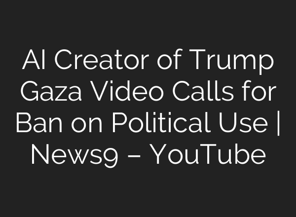 AI Creator of Trump Gaza Video Calls for Ban on Political Use | News9 – YouTube
