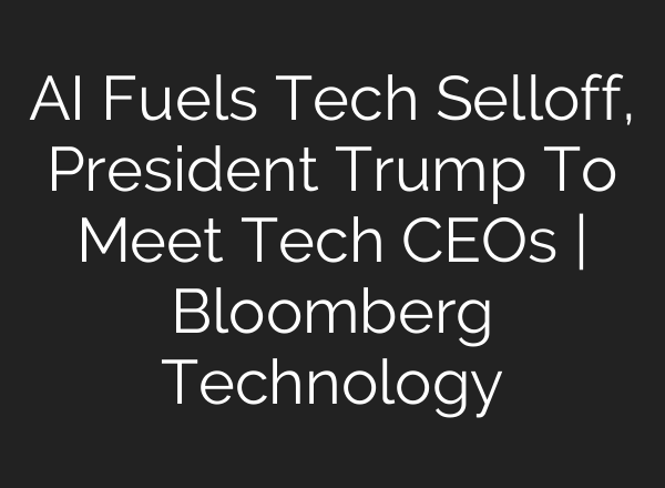 AI Fuels Tech Selloff, President Trump To Meet Tech CEOs | Bloomberg Technology
