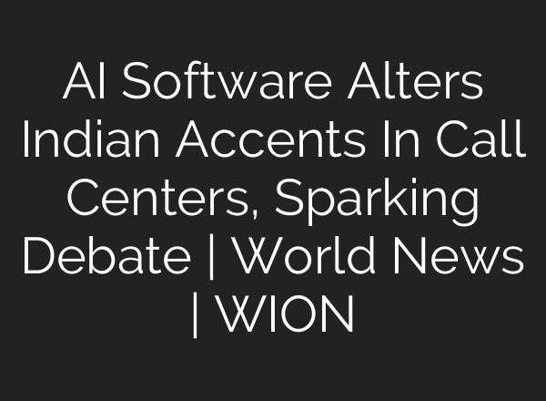 AI Software Alters Indian Accents In Call Centers, Sparking Debate | World News | WION