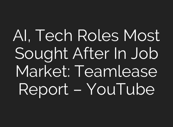 AI, Tech Roles Most Sought After In Job Market: Teamlease Report – YouTube