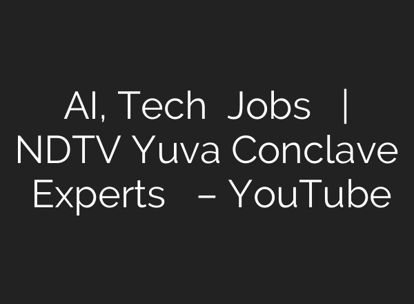 AI, Tech और Jobs का भविष्य | NDTV Yuva Conclave में Experts की राय – YouTube