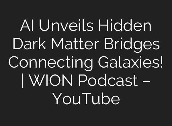 AI Unveils Hidden Dark Matter Bridges Connecting Galaxies! | WION Podcast – YouTube