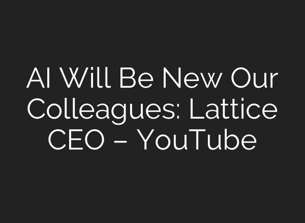 AI Will Be New Our Colleagues: Lattice CEO – YouTube