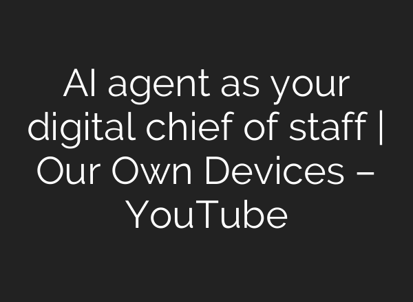 AI agent as your digital chief of staff | Our Own Devices – YouTube