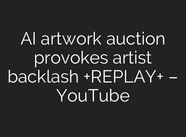 AI artwork auction provokes artist backlash +REPLAY+ – YouTube