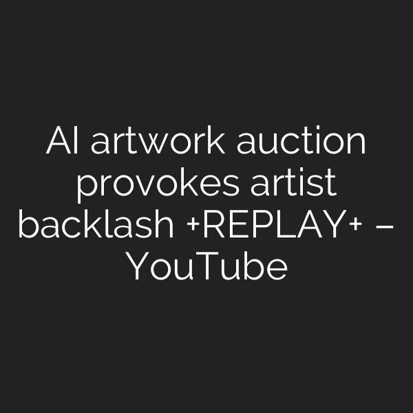 AI artwork auction provokes artist backlash +REPLAY+ – YouTube