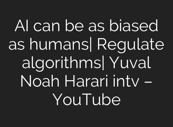 AI can be as biased as humans| Regulate algorithms| Yuval Noah Harari intv – YouTube