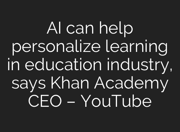 AI can help personalize learning in education industry, says Khan Academy CEO – YouTube