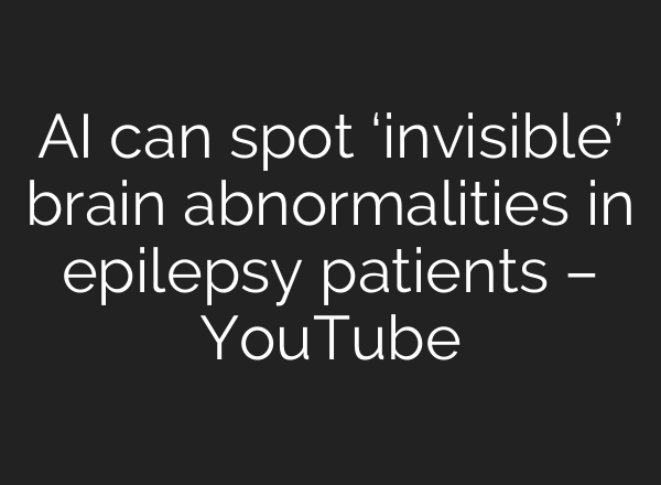 AI can spot ‘invisible’ brain abnormalities in epilepsy patients – YouTube