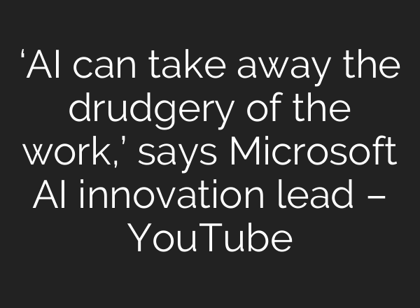 ‘AI can take away the drudgery of the work,’ says Microsoft AI innovation lead – YouTube
