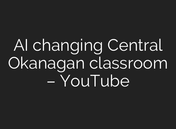 AI changing Central Okanagan classroom – YouTube