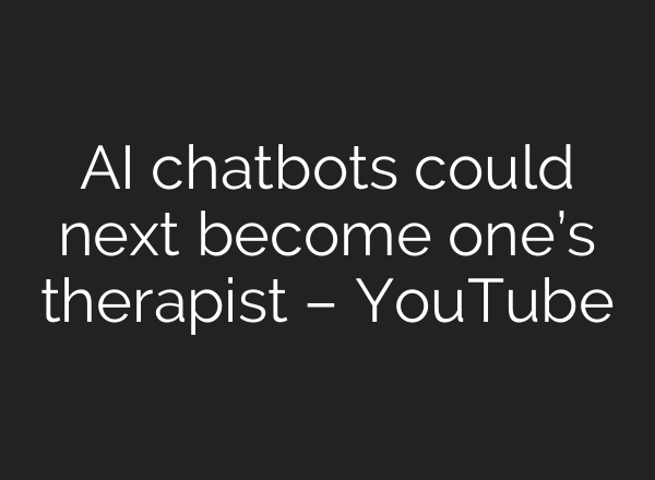 AI chatbots could next become one’s therapist – YouTube