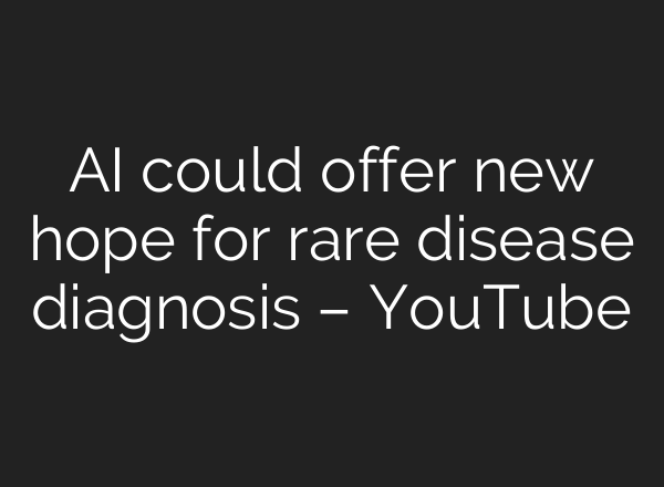 AI could offer new hope for rare disease diagnosis – YouTube