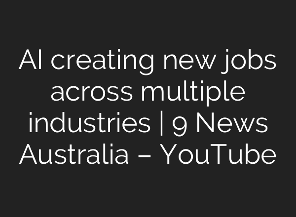 AI creating new jobs across multiple industries | 9 News Australia – YouTube