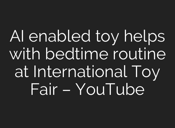 AI enabled toy helps with bedtime routine at International Toy Fair – YouTube