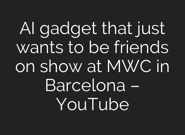 AI gadget that just wants to be friends on show at MWC in Barcelona – YouTube