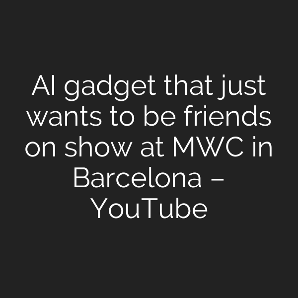 AI gadget that just wants to be friends on show at MWC in Barcelona – YouTube