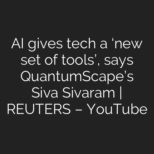 AI gives tech a ‘new set of tools’, says QuantumScape’s Siva Sivaram | REUTERS – YouTube