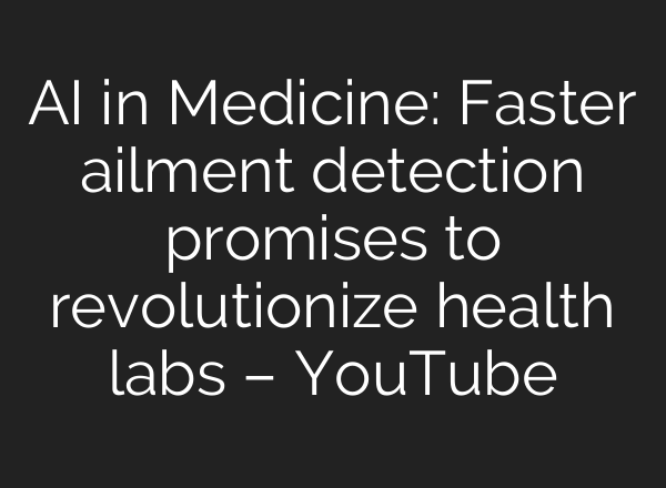 AI in Medicine: Faster ailment detection promises to revolutionize health labs – YouTube