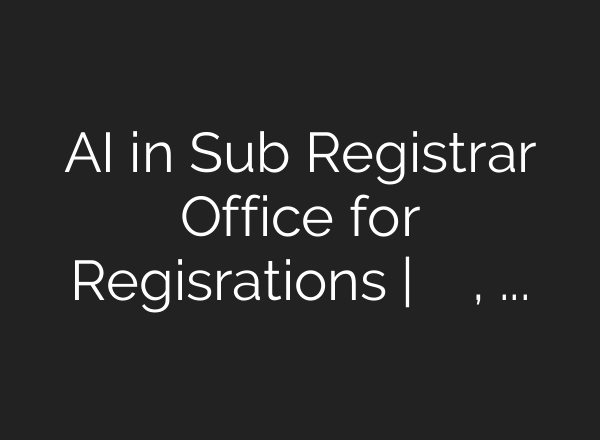 AI in Sub Registrar Office for Regisrations | ఏఐ కనుసన్నల్లో స్టాంపులు , రిజిస్ట్రేషన్లు