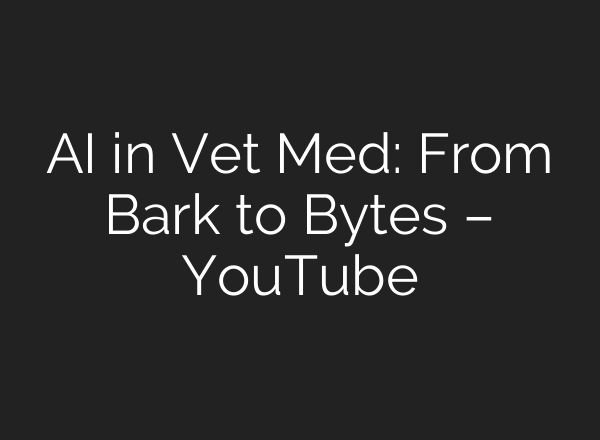 AI in Vet Med: From Bark to Bytes – YouTube