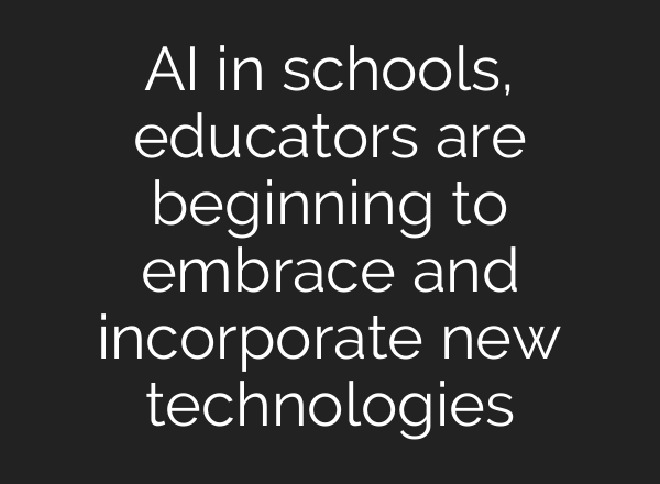 AI in schools, educators are beginning to embrace and incorporate new technologies